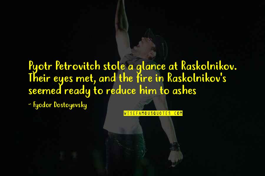 Eyes Met Quotes By Fyodor Dostoyevsky: Pyotr Petrovitch stole a glance at Raskolnikov. Their Eyes Met Quotes By Fyodor Dostoyevsky: Pyotr Petrovitch stole a glance at Raskolnikov. Their