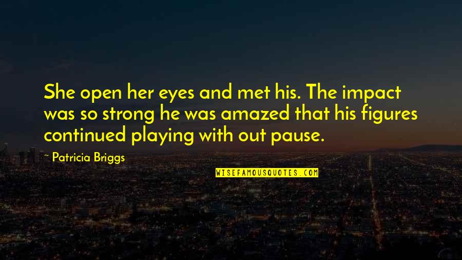 Eyes Met Quotes By Patricia Briggs: She open her eyes and met his. The Eyes Met Quotes By Patricia Briggs: She open her eyes and met his. The