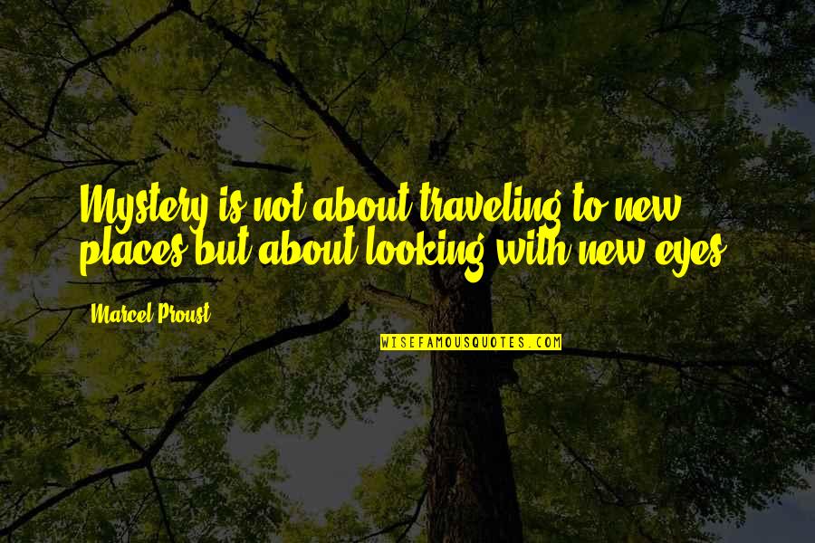Eyes Mystery Quotes By Marcel Proust: Mystery is not about traveling to new places