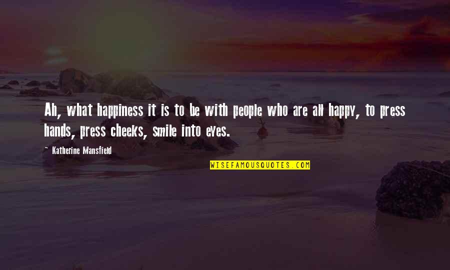 Eyes N Smile Quotes By Katherine Mansfield: Ah, what happiness it is to be with