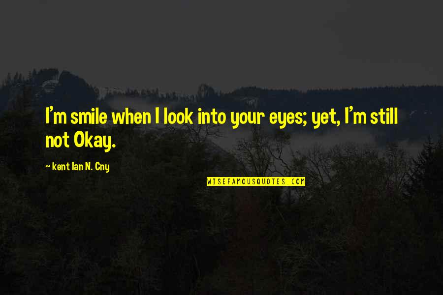 Eyes N Smile Quotes By Kent Ian N. Cny: I'm smile when I look into your eyes;