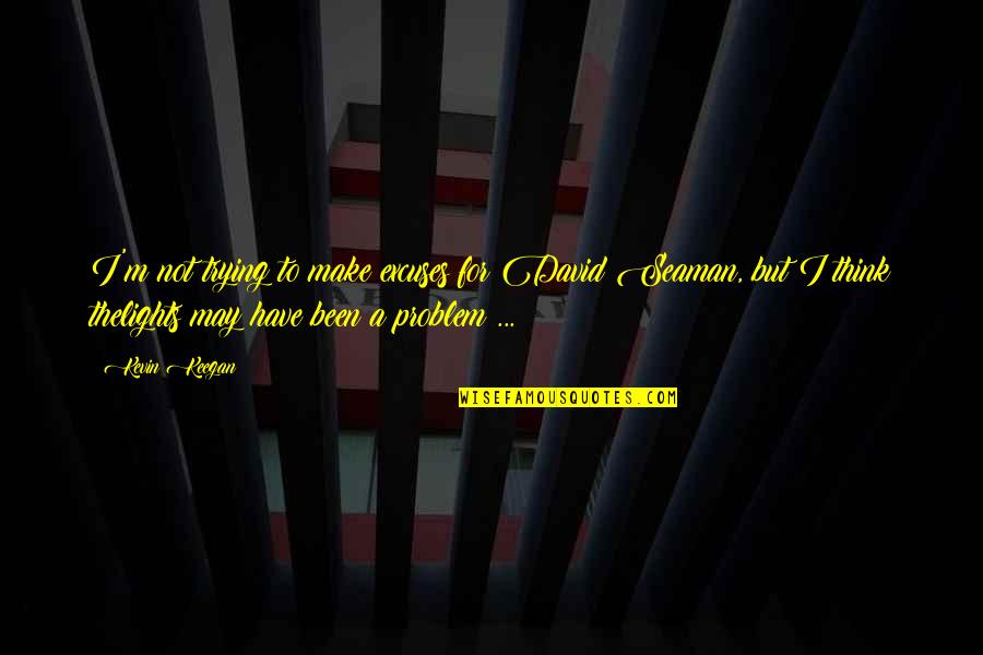 Eyes Never Change Quotes By Kevin Keegan: I'm not trying to make excuses for David Eyes Never Change Quotes By Kevin Keegan: I'm not trying to make excuses for David