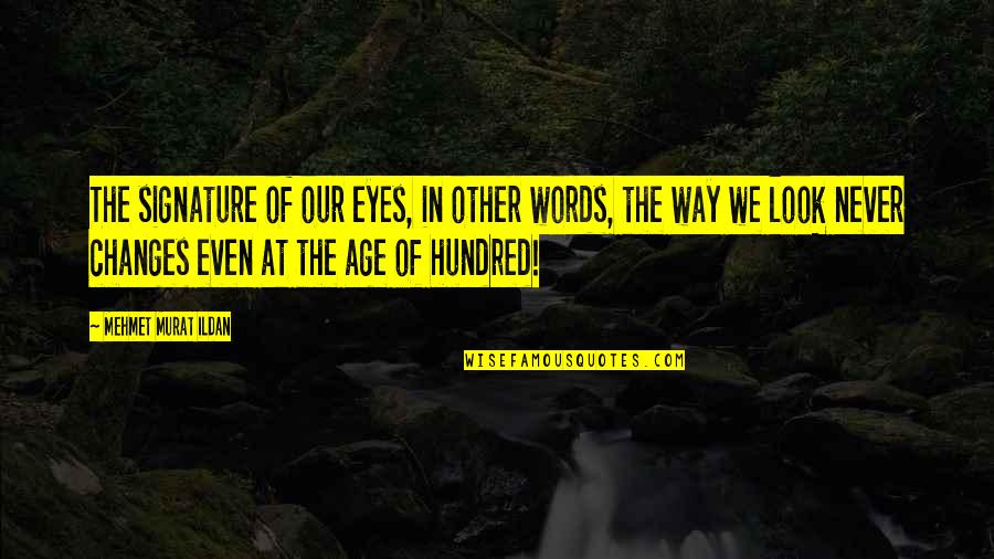 Eyes Never Change Quotes By Mehmet Murat Ildan: The signature of our eyes, in other words, Eyes Never Change Quotes By Mehmet Murat Ildan: The signature of our eyes, in other words,