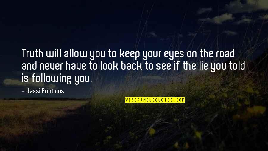 Eyes Never Lie Quotes By Kassi Pontious: Truth will allow you to keep your eyes Eyes Never Lie Quotes By Kassi Pontious: Truth will allow you to keep your eyes