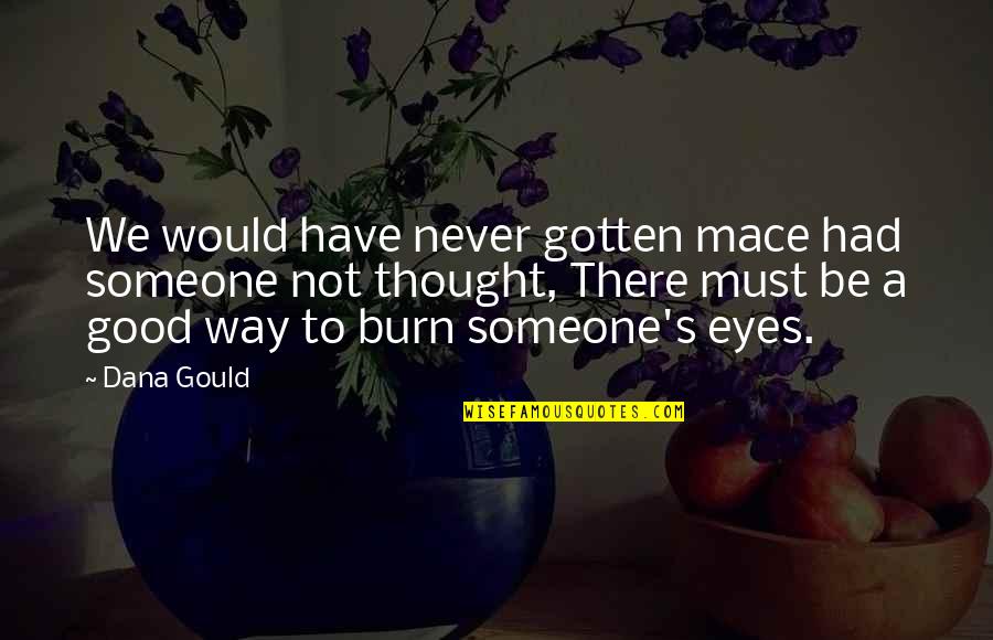 Eyes Not Quotes By Dana Gould: We would have never gotten mace had someone Eyes Not Quotes By Dana Gould: We would have never gotten mace had someone