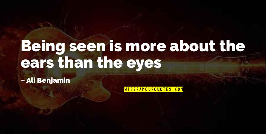 Eyes Not Seen Ears Quotes By Ali Benjamin: Being seen is more about the ears than Eyes Not Seen Ears Quotes By Ali Benjamin: Being seen is more about the ears than