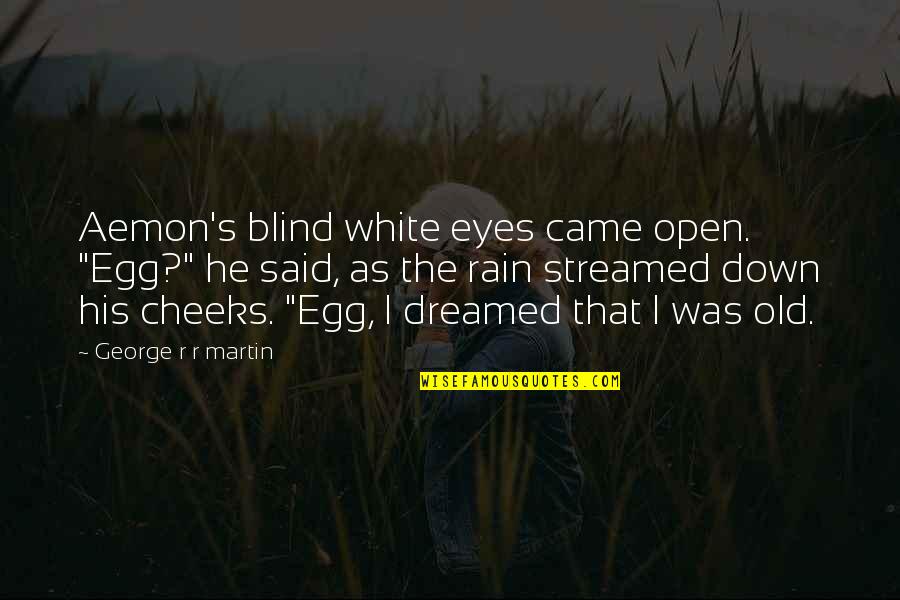 Eyes Not White Quotes By George R R Martin: Aemon's blind white eyes came open. "Egg?" he