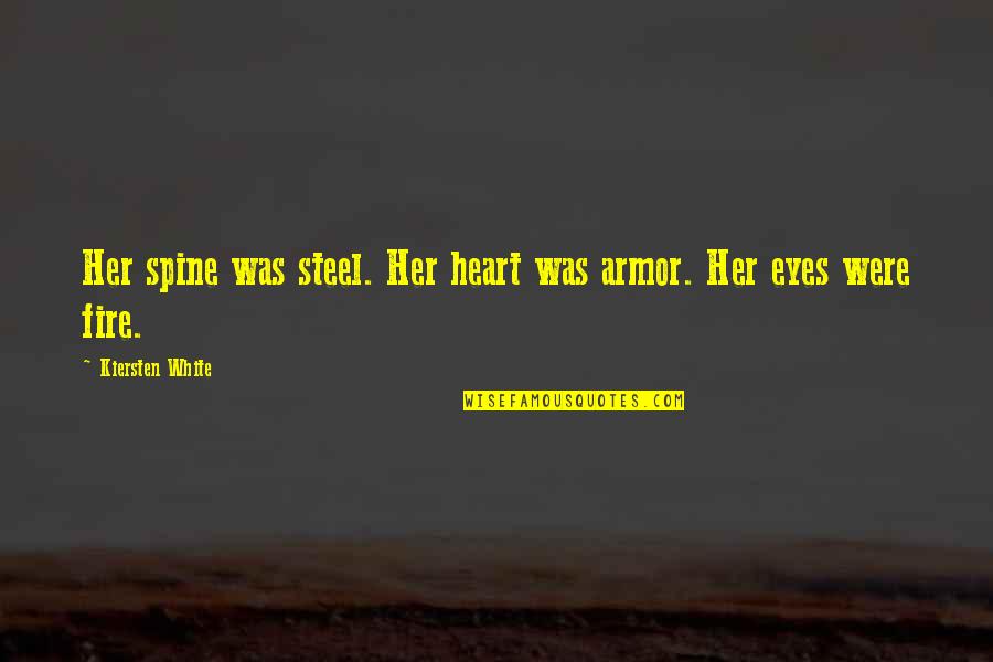 Eyes Not White Quotes By Kiersten White: Her spine was steel. Her heart was armor.