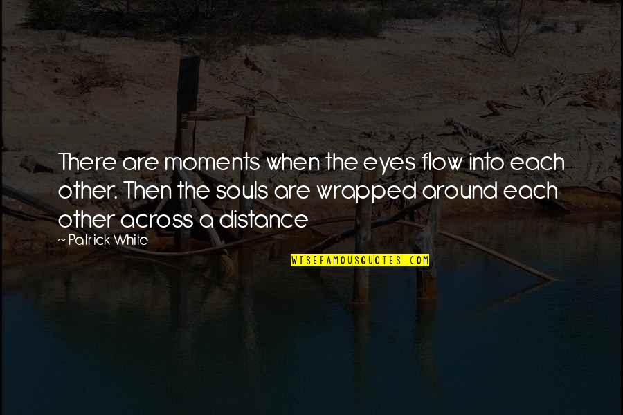 Eyes Not White Quotes By Patrick White: There are moments when the eyes flow into