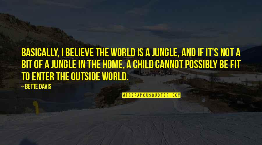 Eyes Of A Child Quotes By Bette Davis: Basically, I believe the world is a jungle,