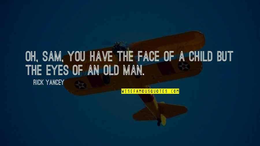 Eyes Of A Child Quotes By Rick Yancey: Oh, Sam, you have the face of a