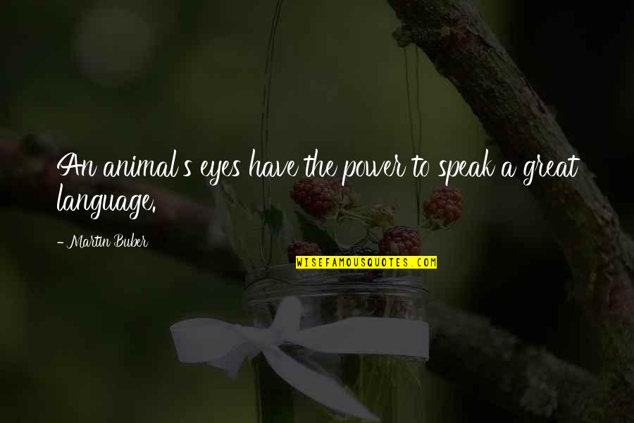 Eyes Of Animals Quotes By Martin Buber: An animal's eyes have the power to speak