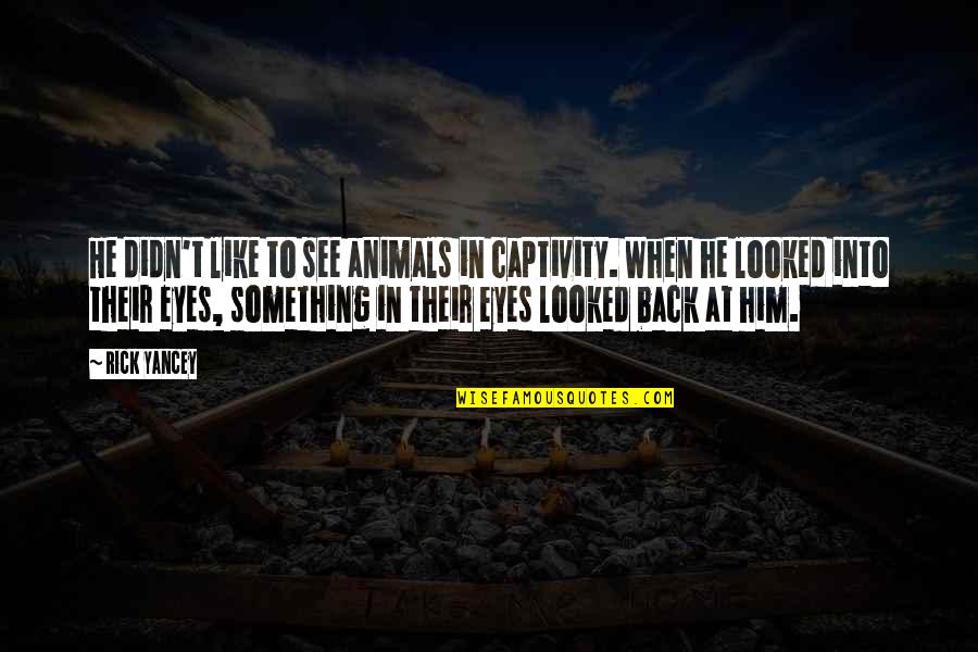 Eyes Of Animals Quotes By Rick Yancey: He didn't like to see animals in captivity.