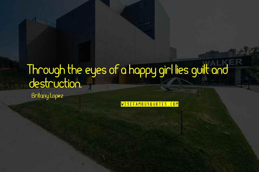 Eyes Of Girl Quotes By Britany Lopez: Through the eyes of a happy girl lies