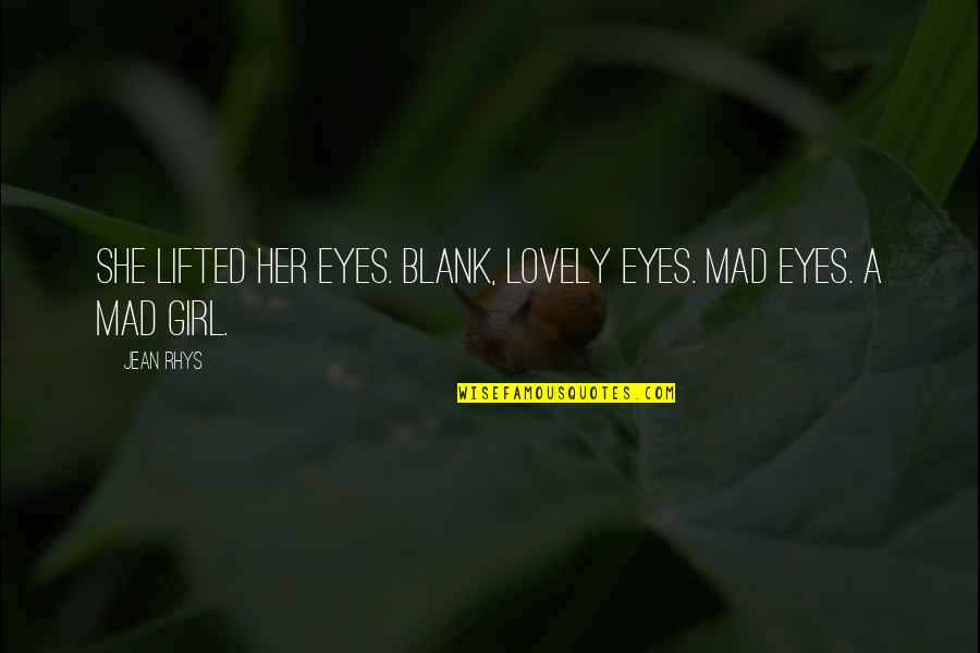Eyes Of Girl Quotes By Jean Rhys: She lifted her eyes. Blank, lovely eyes. Mad
