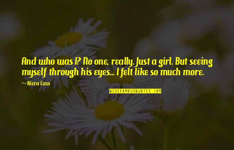 Eyes Of Girl Quotes By Kiera Cass: And who was I? No one, really. Just