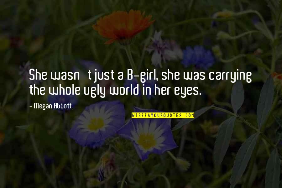 Eyes Of Girl Quotes By Megan Abbott: She wasn't just a B-girl, she was carrying