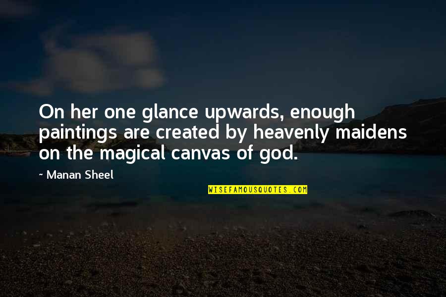 Eyes Of God Quotes By Manan Sheel: On her one glance upwards, enough paintings are Eyes Of God Quotes By Manan Sheel: On her one glance upwards, enough paintings are