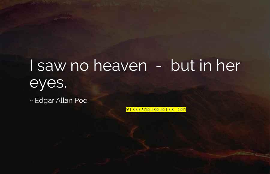 Eyes Of Heaven Quotes By Edgar Allan Poe: I saw no heaven - but in her