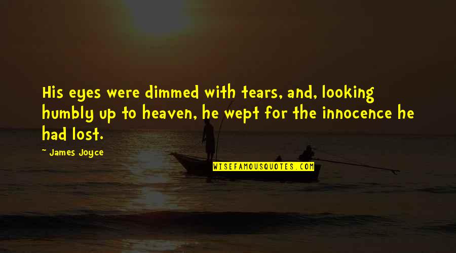 Eyes Of Heaven Quotes By James Joyce: His eyes were dimmed with tears, and, looking