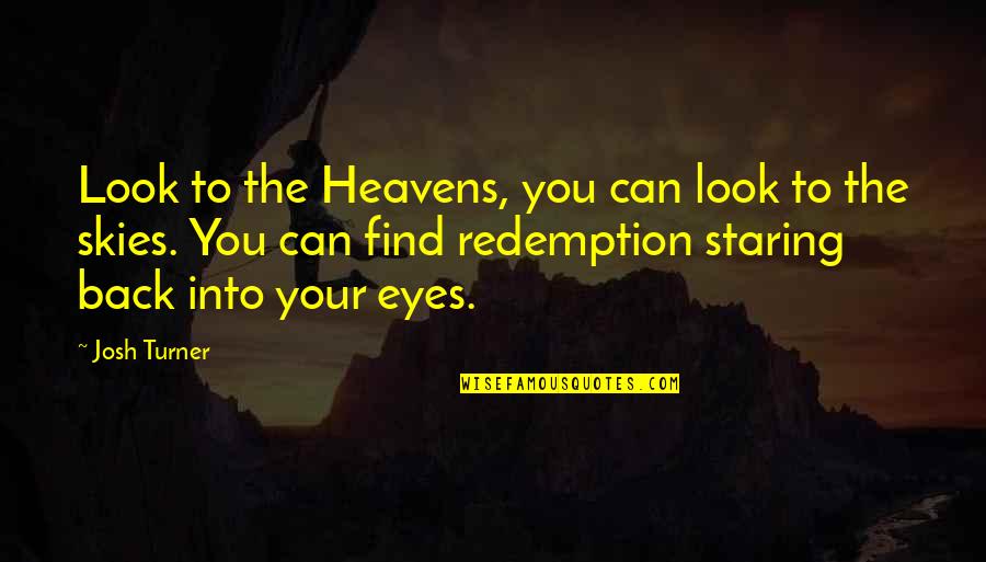 Eyes Of Heaven Quotes By Josh Turner: Look to the Heavens, you can look to