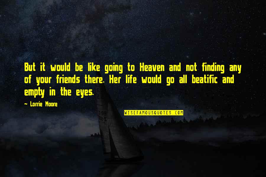 Eyes Of Heaven Quotes By Lorrie Moore: But it would be like going to Heaven