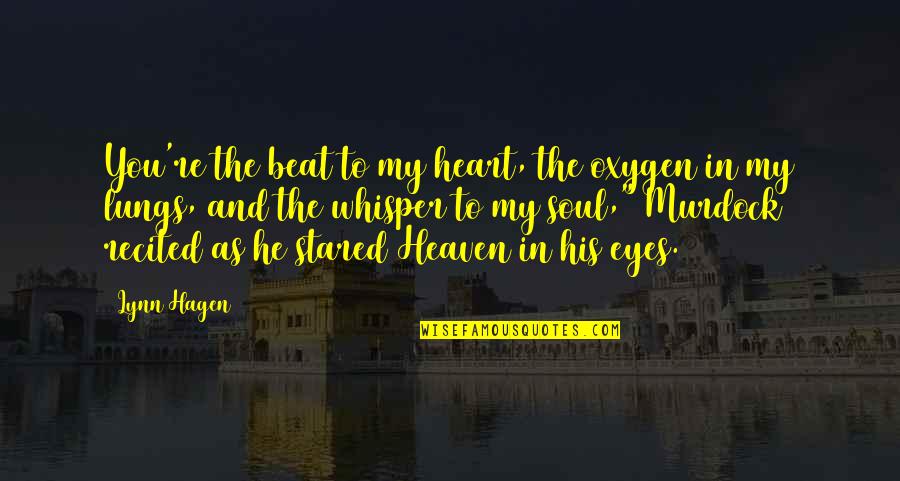 Eyes Of Heaven Quotes By Lynn Hagen: You're the beat to my heart, the oxygen