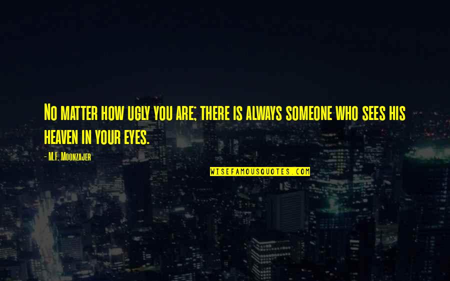 Eyes Of Heaven Quotes By M.F. Moonzajer: No matter how ugly you are; there is