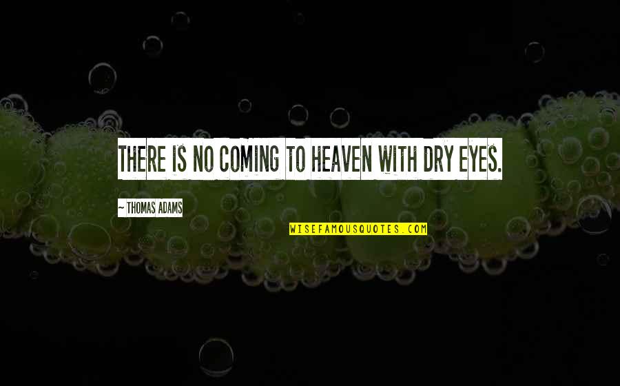 Eyes Of Heaven Quotes By Thomas Adams: There is no coming to heaven with dry