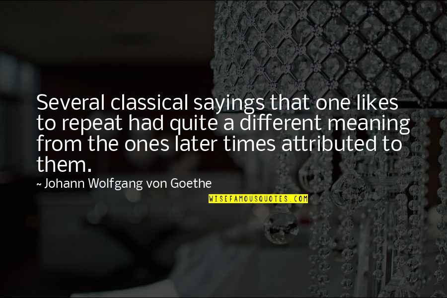 Eyes Of Tammy Faye Quotes By Johann Wolfgang Von Goethe: Several classical sayings that one likes to repeat Eyes Of Tammy Faye Quotes By Johann Wolfgang Von Goethe: Several classical sayings that one likes to repeat