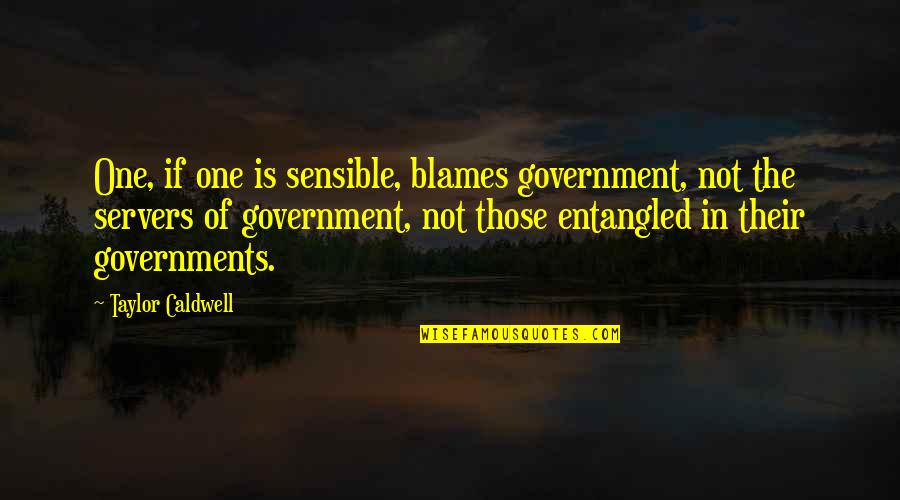 Eyes Of Tammy Faye Quotes By Taylor Caldwell: One, if one is sensible, blames government, not Eyes Of Tammy Faye Quotes By Taylor Caldwell: One, if one is sensible, blames government, not