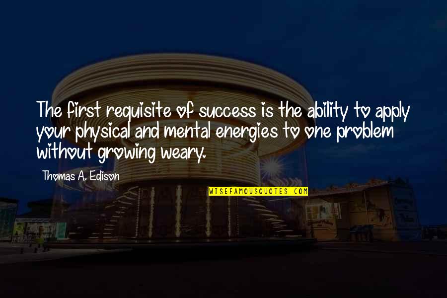 Eyes Of Tj Eckleburg Quotes By Thomas A. Edison: The first requisite of success is the ability Eyes Of Tj Eckleburg Quotes By Thomas A. Edison: The first requisite of success is the ability