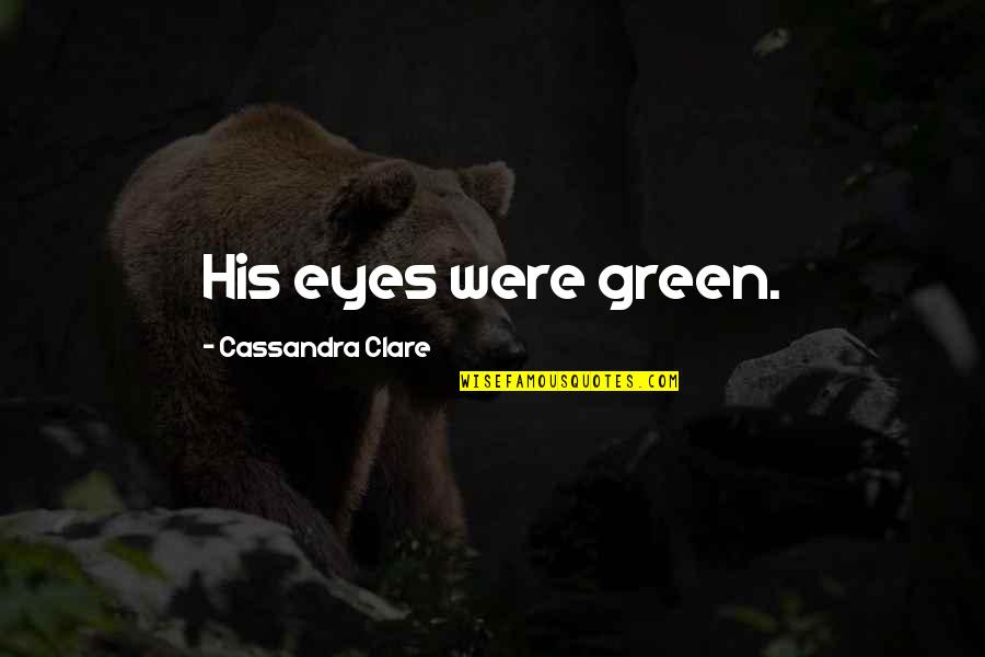 Eyes On Fire Quotes By Cassandra Clare: His eyes were green.