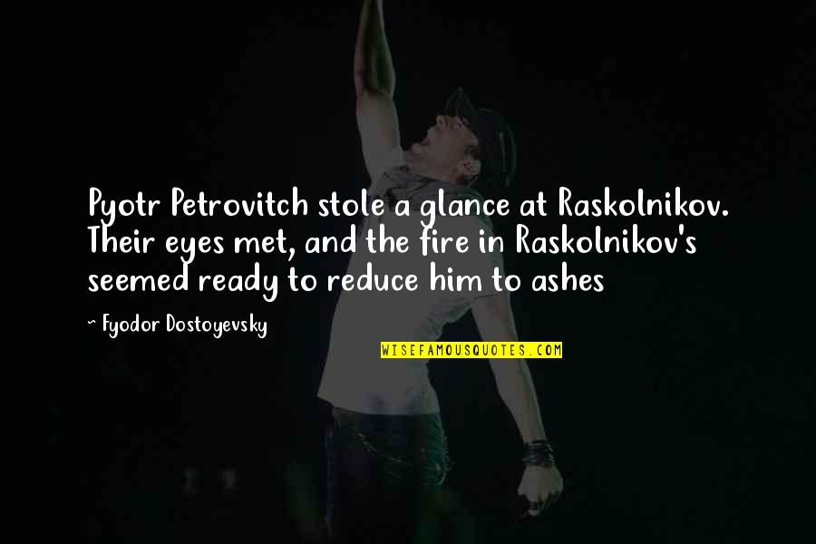 Eyes On Fire Quotes By Fyodor Dostoyevsky: Pyotr Petrovitch stole a glance at Raskolnikov. Their