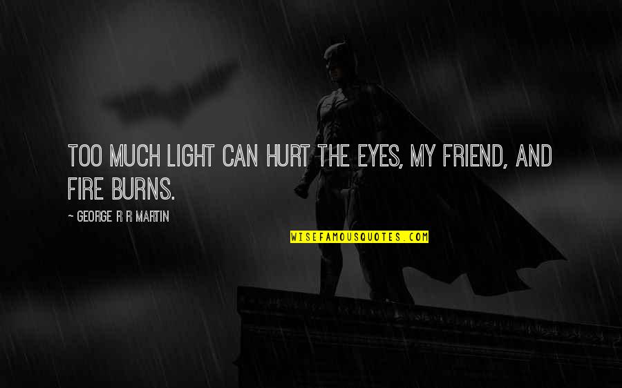 Eyes On Fire Quotes By George R R Martin: Too much light can hurt the eyes, my