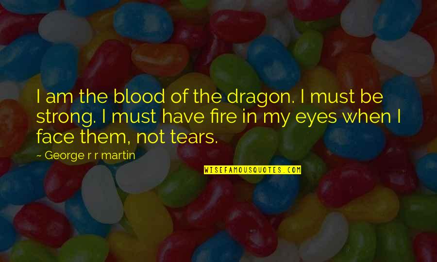 Eyes On Fire Quotes By George R R Martin: I am the blood of the dragon. I