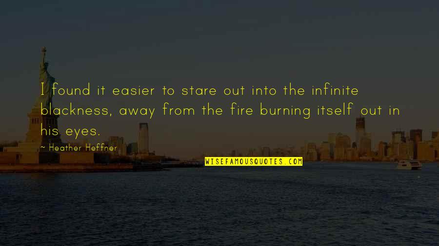 Eyes On Fire Quotes By Heather Heffner: I found it easier to stare out into