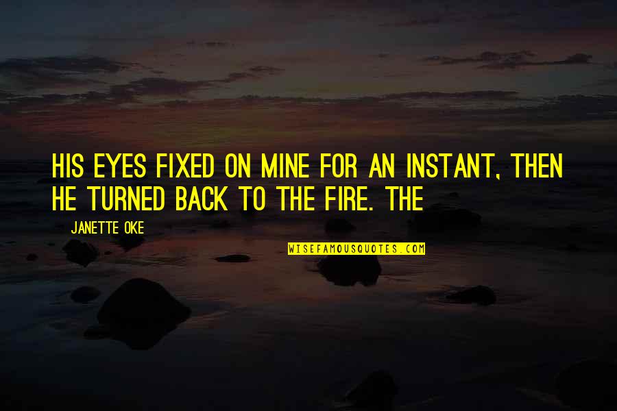 Eyes On Fire Quotes By Janette Oke: His eyes fixed on mine for an instant,