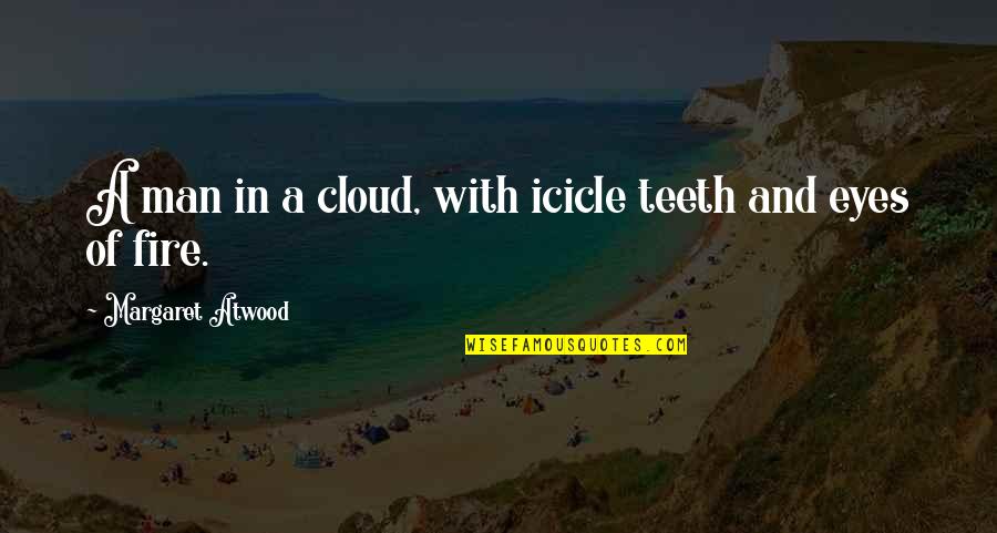 Eyes On Fire Quotes By Margaret Atwood: A man in a cloud, with icicle teeth