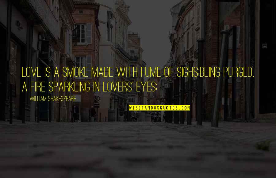 Eyes On Fire Quotes By William Shakespeare: Love is a smoke made with fume of