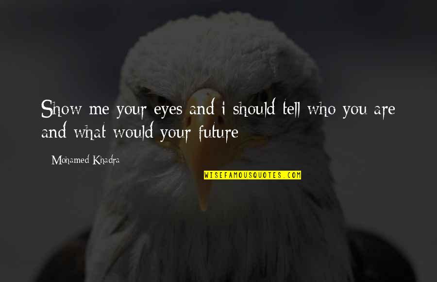 Eyes On Future Quotes By Mohamed Khadra: Show me your eyes and i should tell