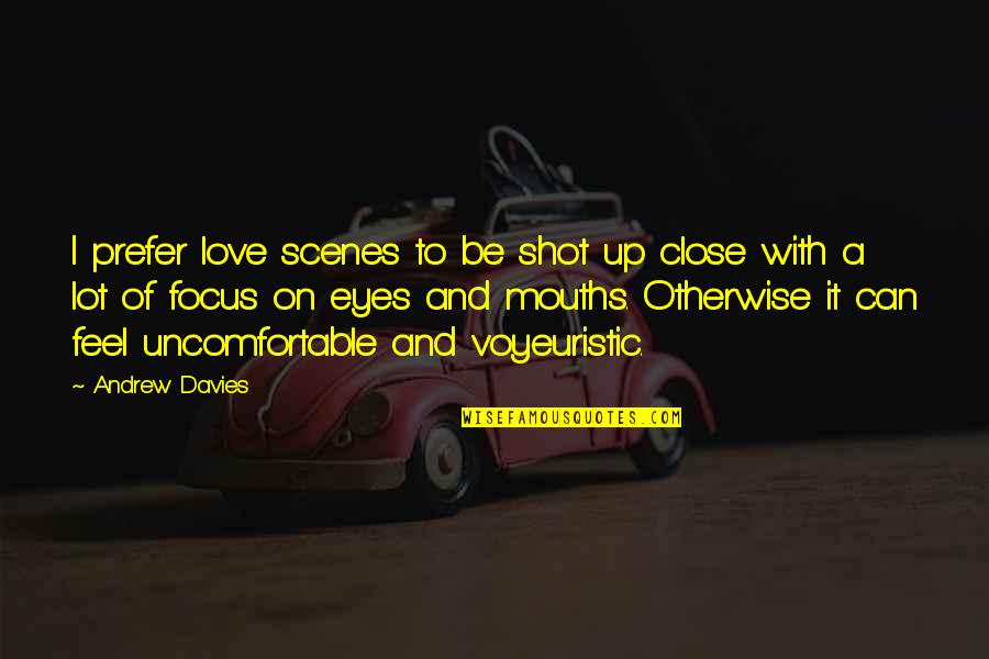 Eyes On Quotes By Andrew Davies: I prefer love scenes to be shot up