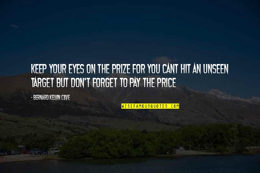 Eyes On The Prize Quotes By Bernard Kelvin Clive: Keep your eyes on the prize for you