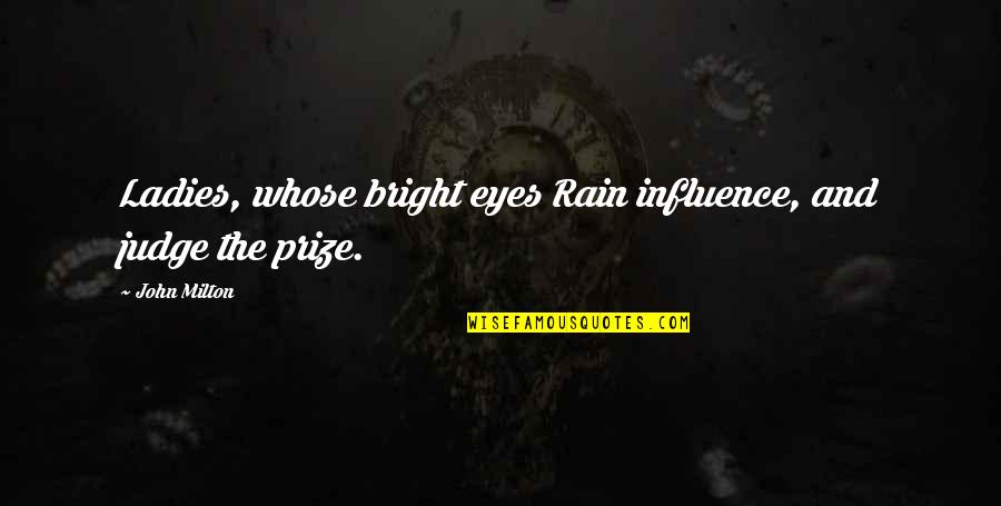 Eyes On The Prize Quotes By John Milton: Ladies, whose bright eyes Rain influence, and judge