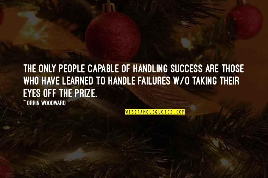 Eyes On The Prize Quotes By Orrin Woodward: The only people capable of handling success are