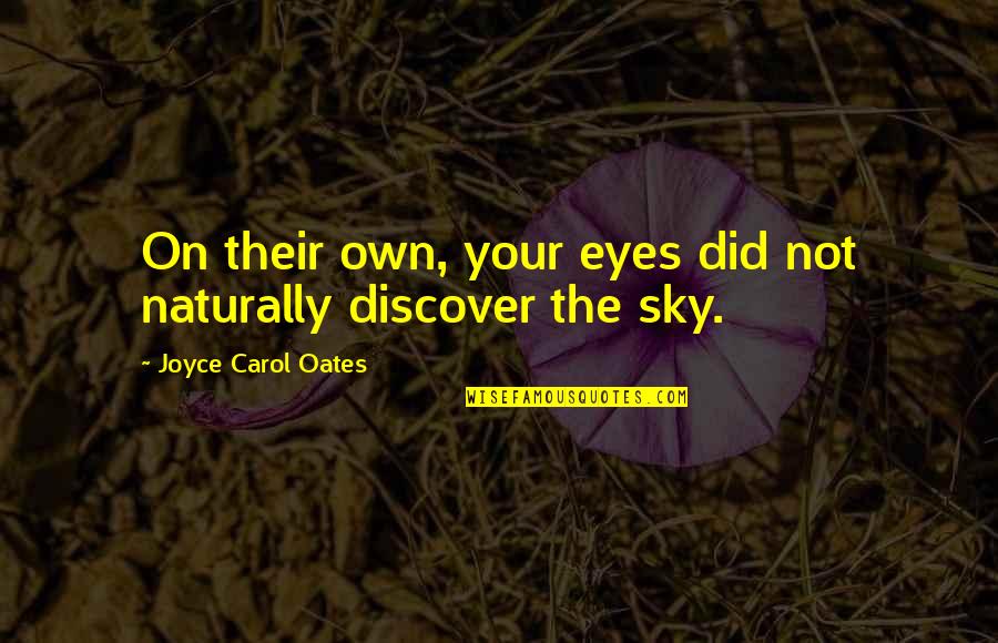 Eyes On The Sky Quotes By Joyce Carol Oates: On their own, your eyes did not naturally