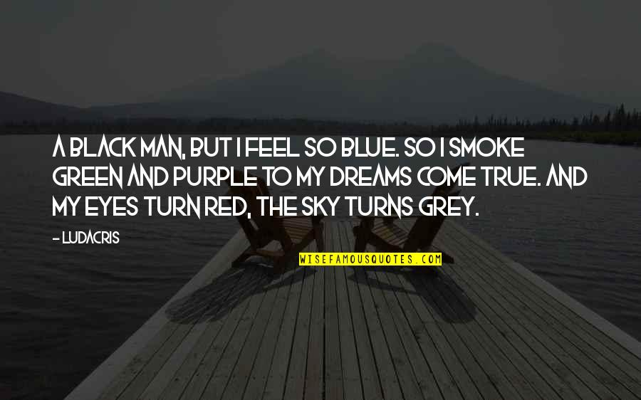 Eyes On The Sky Quotes By Ludacris: A black man, but I feel so blue.