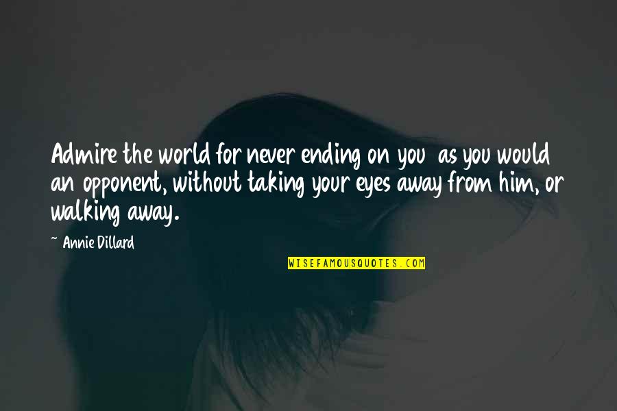 Eyes On You Quotes By Annie Dillard: Admire the world for never ending on you