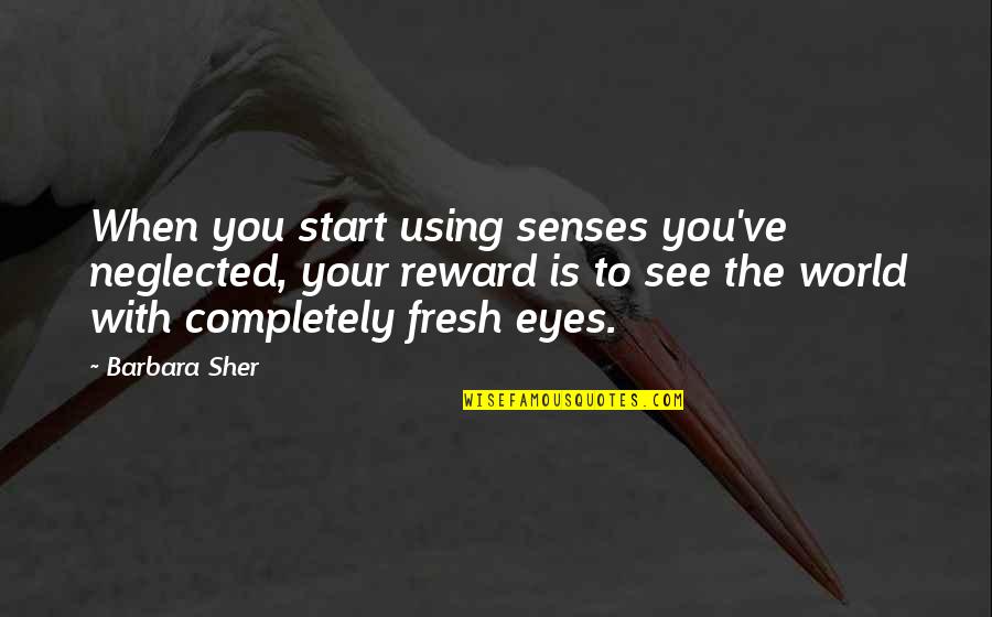 Eyes On You Quotes By Barbara Sher: When you start using senses you've neglected, your