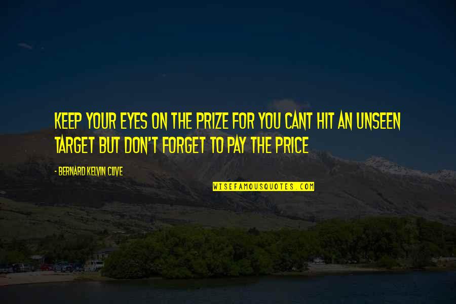 Eyes On You Quotes By Bernard Kelvin Clive: Keep your eyes on the prize for you
